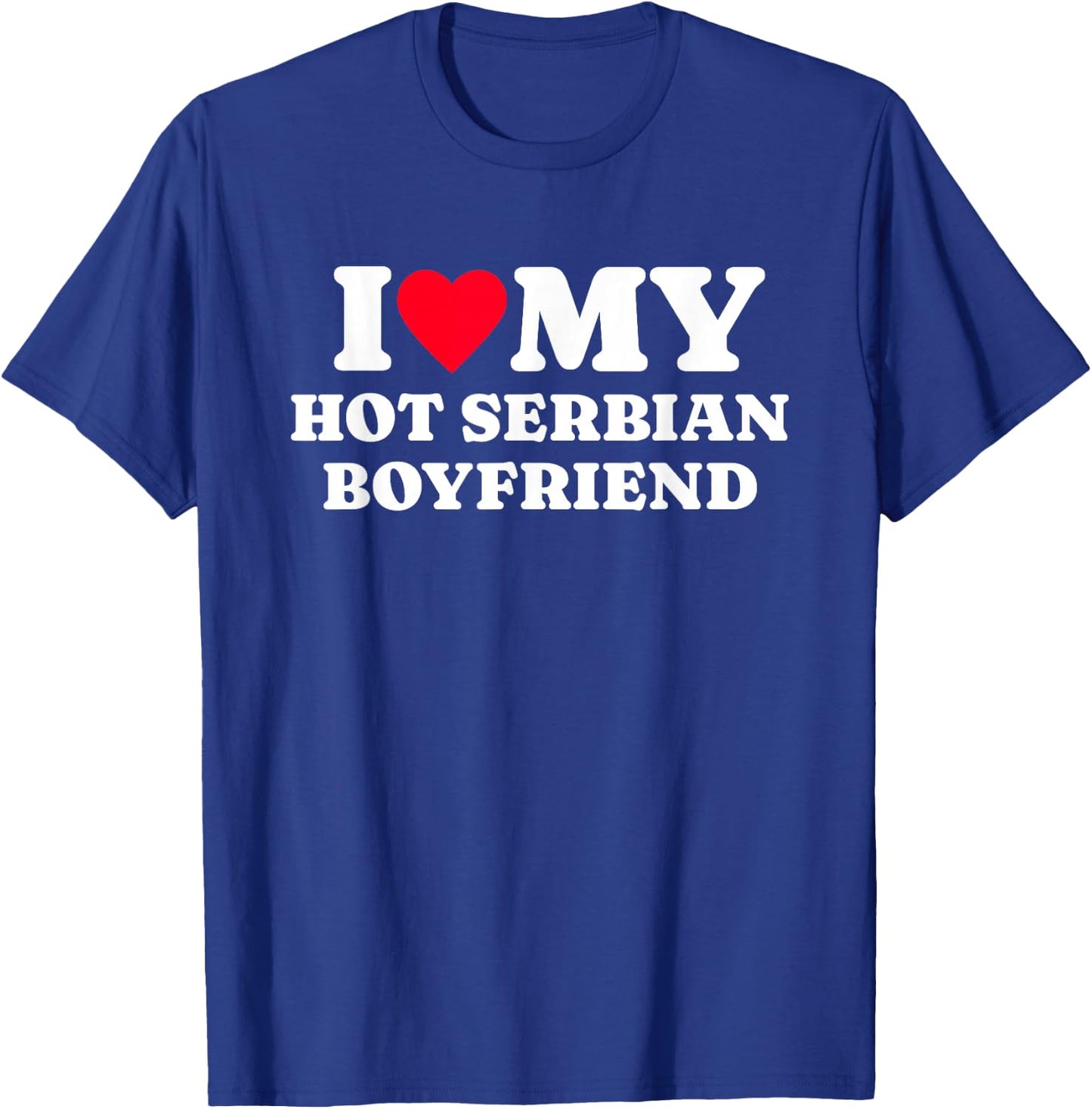 I Love My Hot Serbian Boyfriend Funny Matching Couple T-Shirt - T-Shirt | Royal