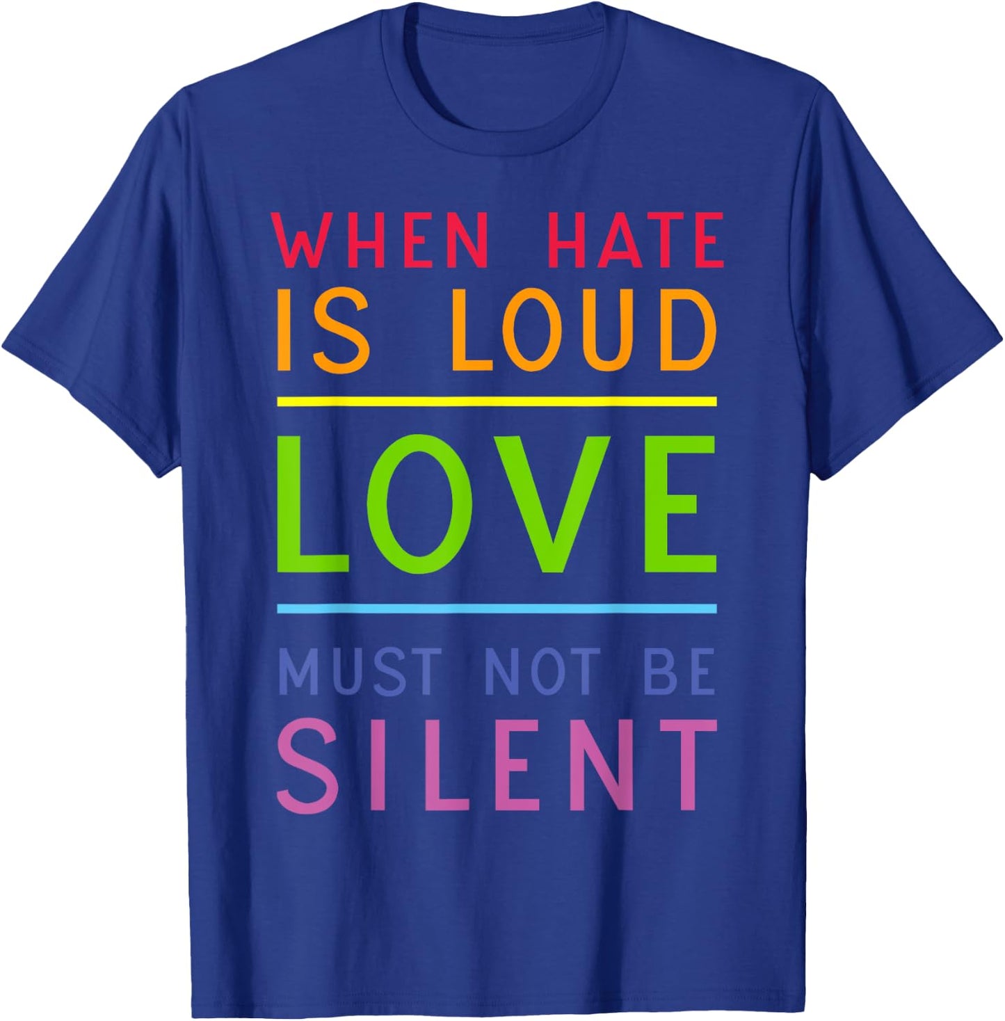 When Hate Is Loud Love Must Not Be Silent T-Shirt - T-Shirt | Royal