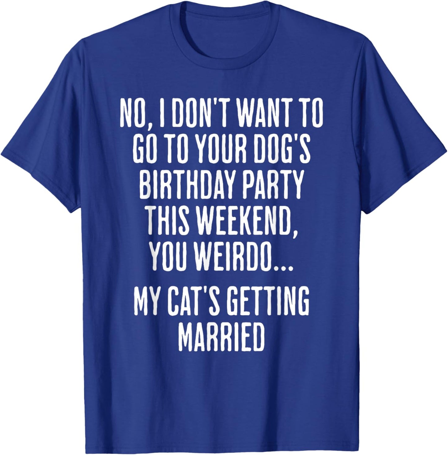 No I Don't Want To Go To Your Dog's Birthday Party T-Shirt - T-Shirt | Royal
