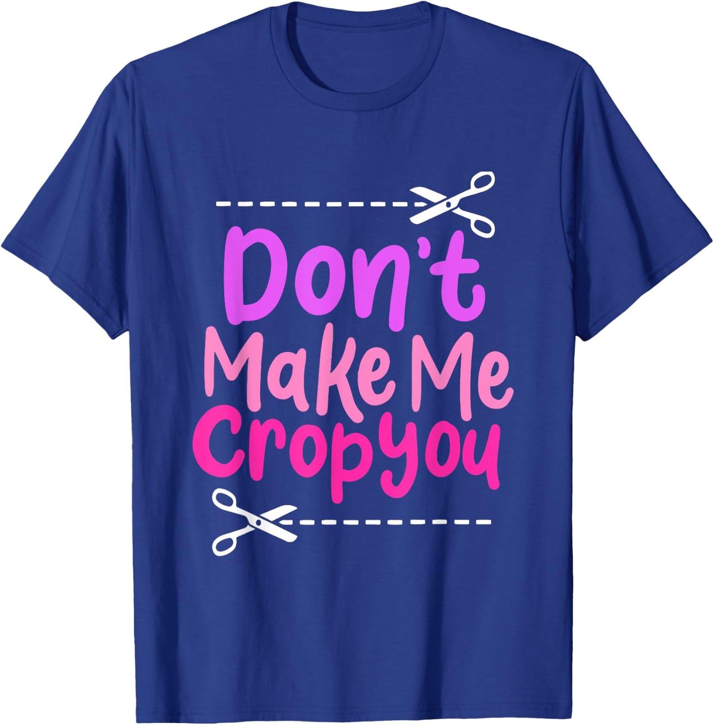 Don’t Make Me Crop You - Funny Scissors Crafting Design T-Shirt - T-Shirt | Royal
