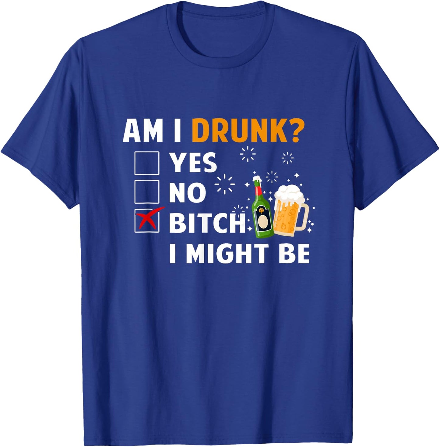 Am I Drunk B tch I Might Be Funny Drinking Beer Lover T-Shirt - T-Shirt | Royal