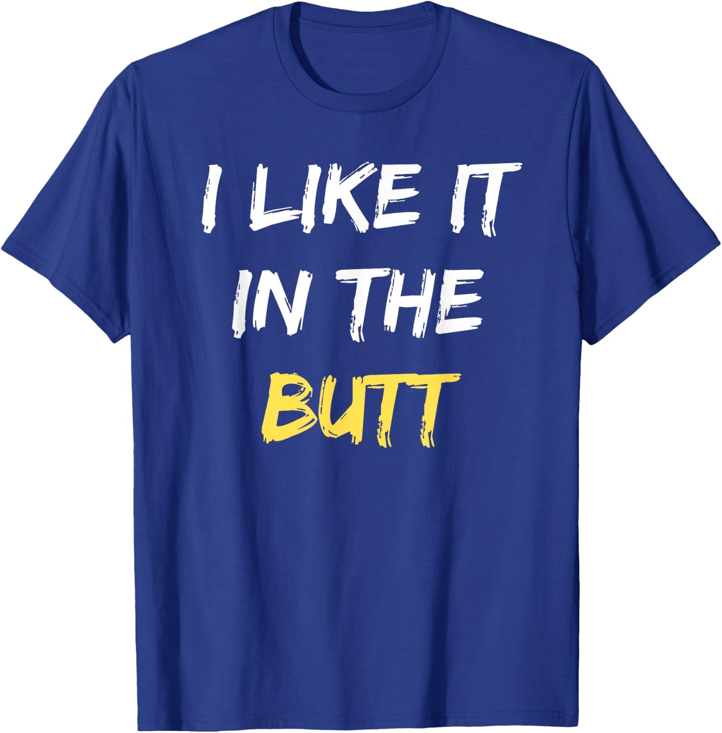 I Like It In The Butt Funny Anal Sex Joke Dirty Humor T-Shirt - T-Shirt | Royal