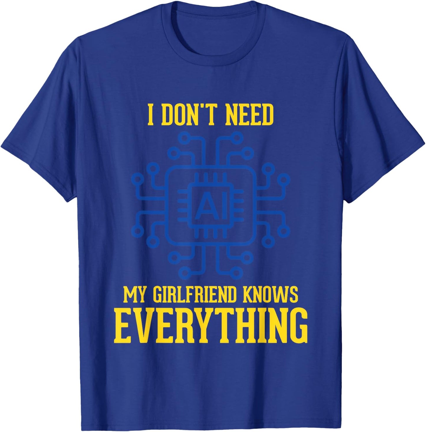 I Don't Need AI My Girlfriend Knows Everything Men Funny T-Shirt - T-Shirt | Royal