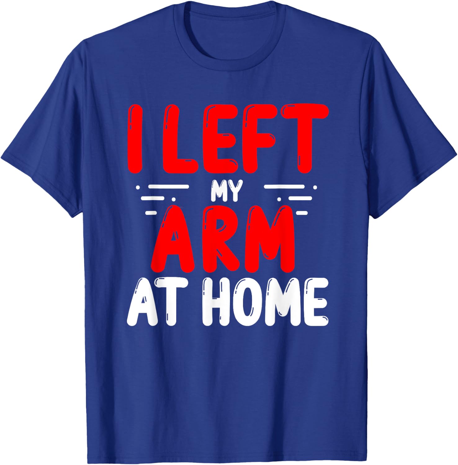 Arm Amputees Left my Arm at home Amputee Amputated Arms T-Shirt - T-Shirt | Royal