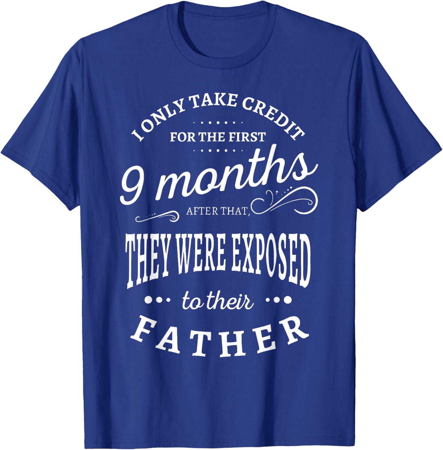 I Only Take Credit For The First 9 Months Funny Sarcastic T-Shirt - T-Shirt | Royal