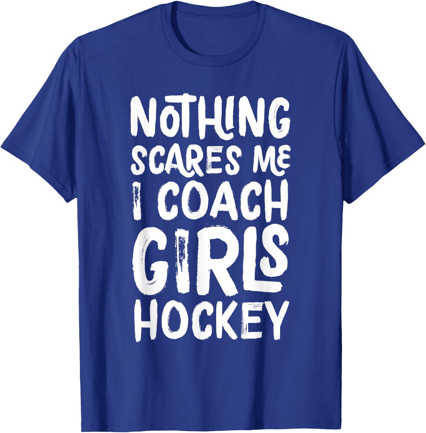Nothing Scares Me I Coach Girls Hockey Funny Sports T-Shirt - T-Shirt | Royal