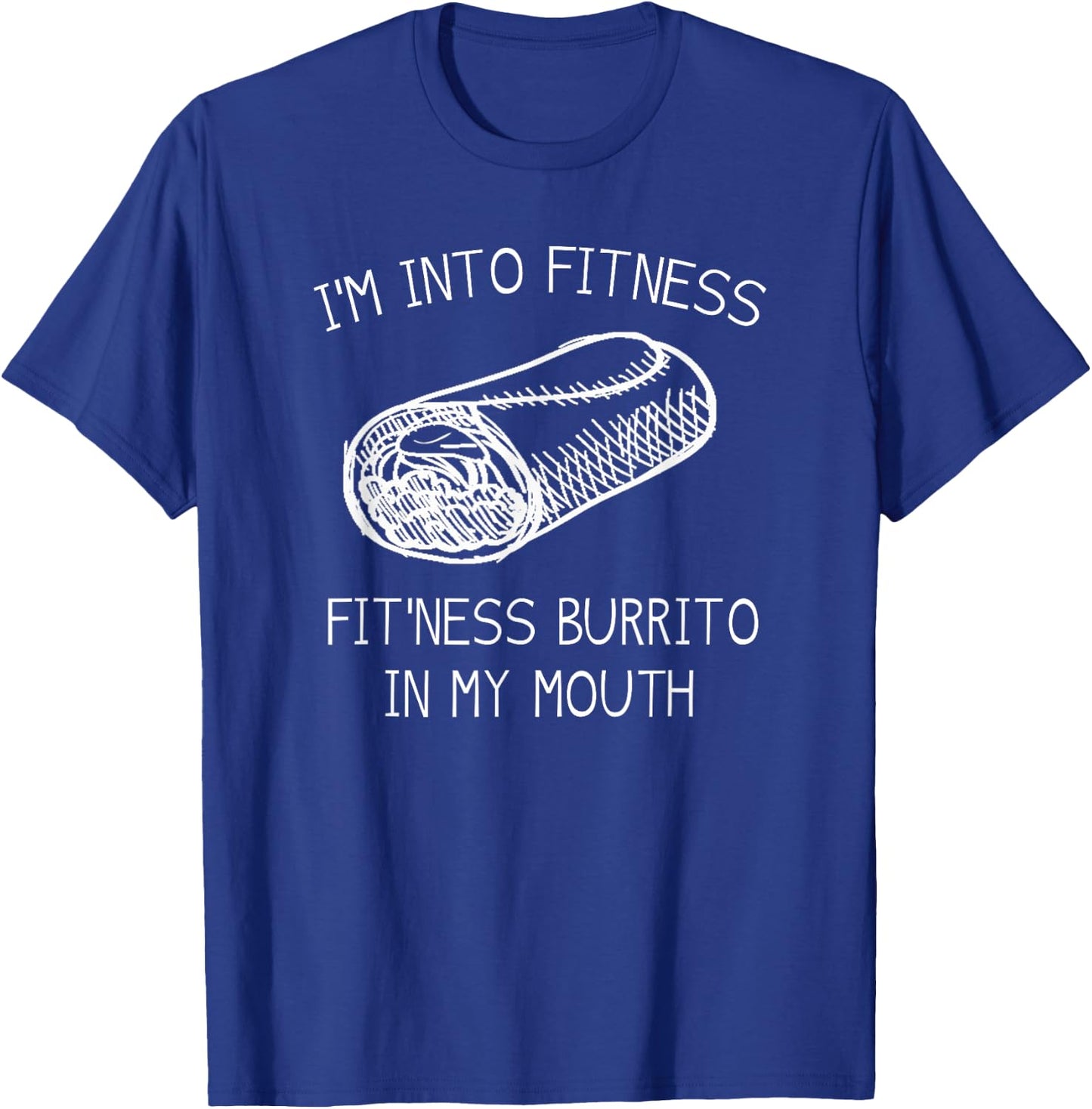 IM INTO FITNESS BURRITO IN MY MOUTH Burrito Party Shirt T-Shirt - T-Shirt | Royal