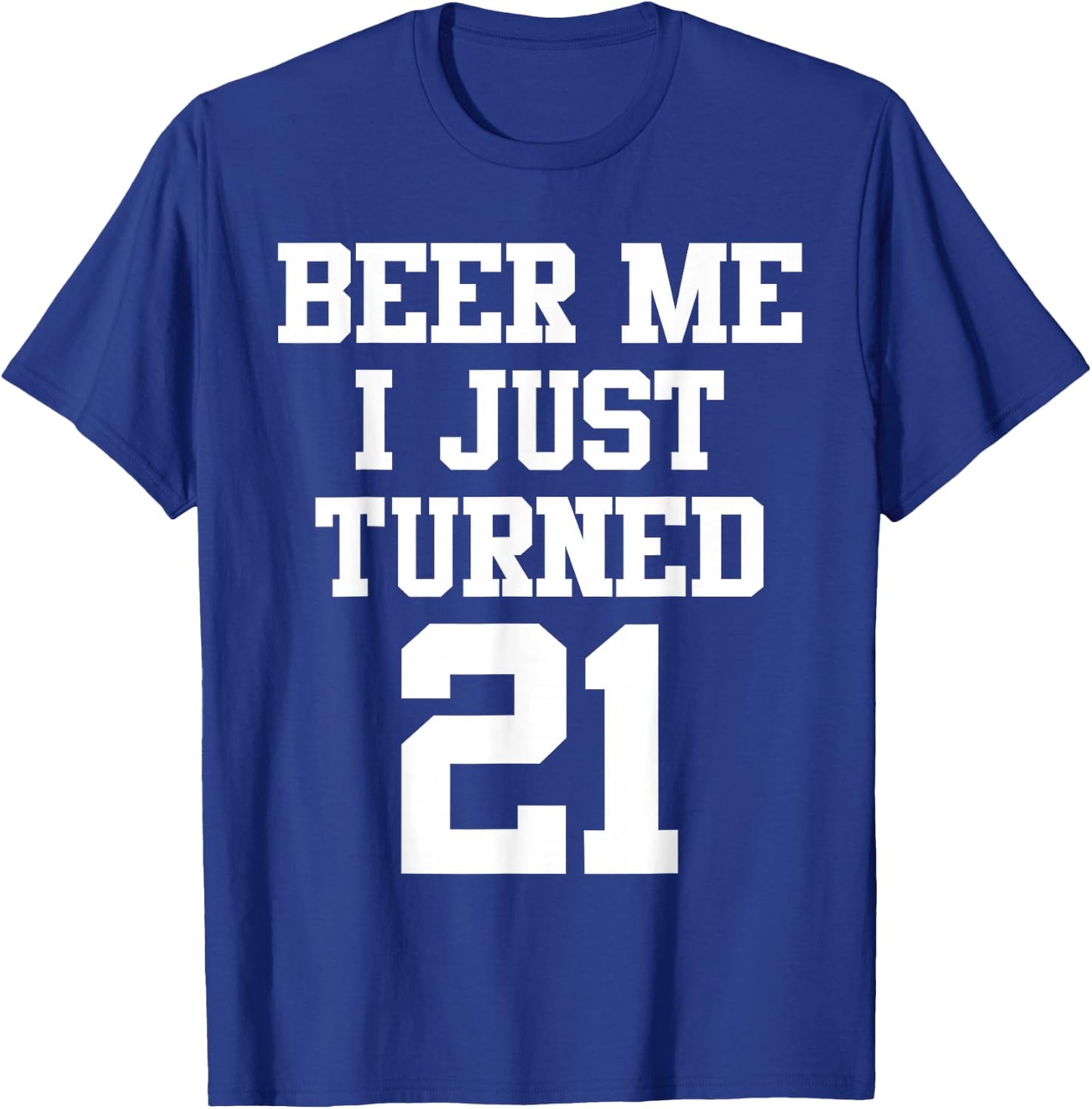 Beer Me I Just Turned 21, Funny 21st Birthday T-Shirt - T-Shirt | Royal