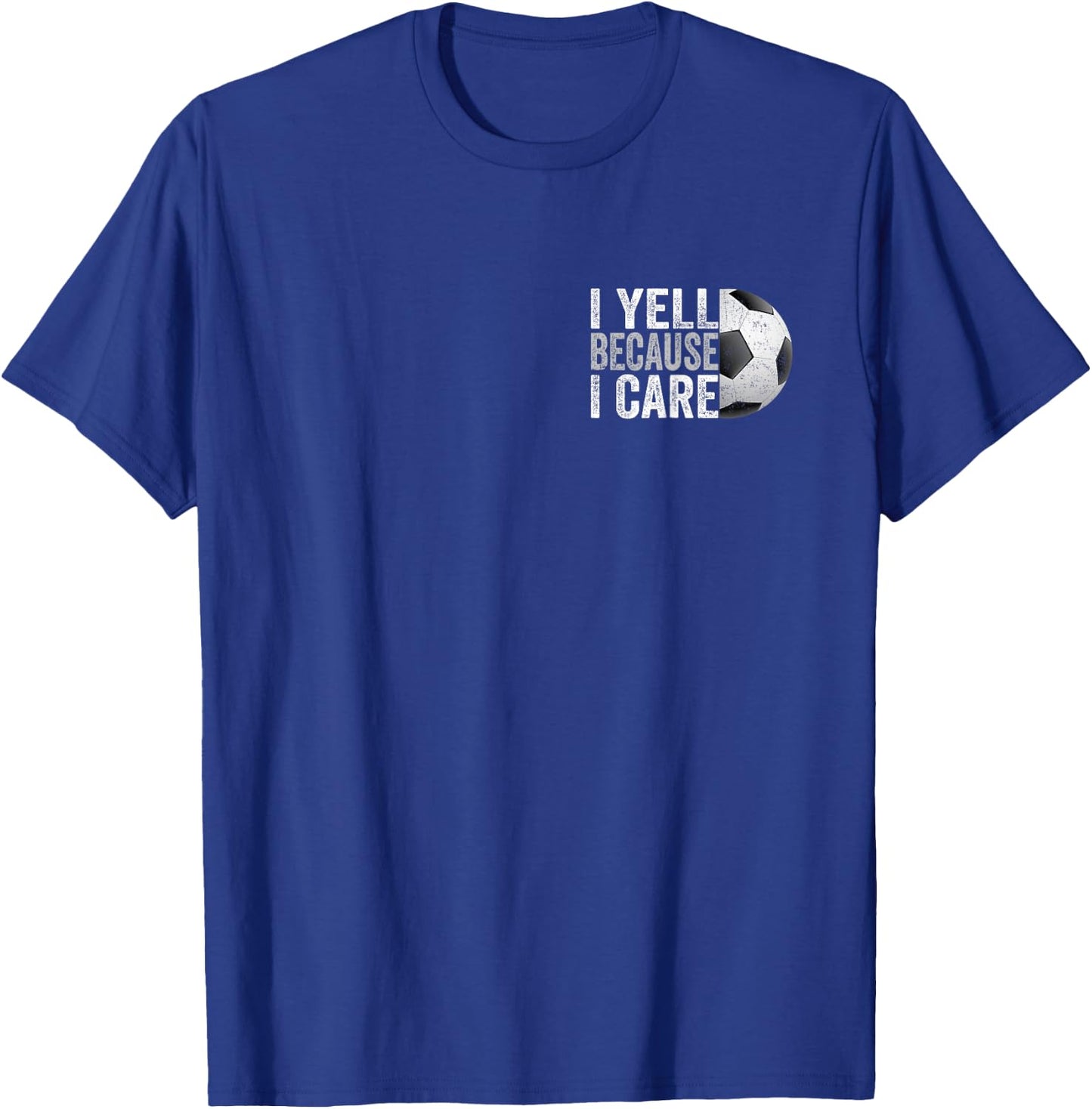 I Yell Because I Care Soccer Funny Soccer Fan Humor Dads T-Shirt - T-Shirt | Royal