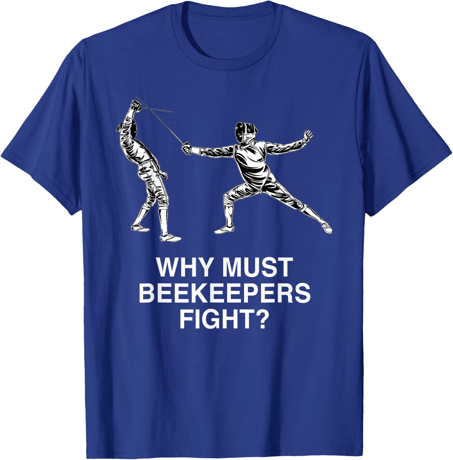 Why Must Beekeepers Fight Funny Fencing Humor Fencer T-Shirt - T-Shirt | Royal