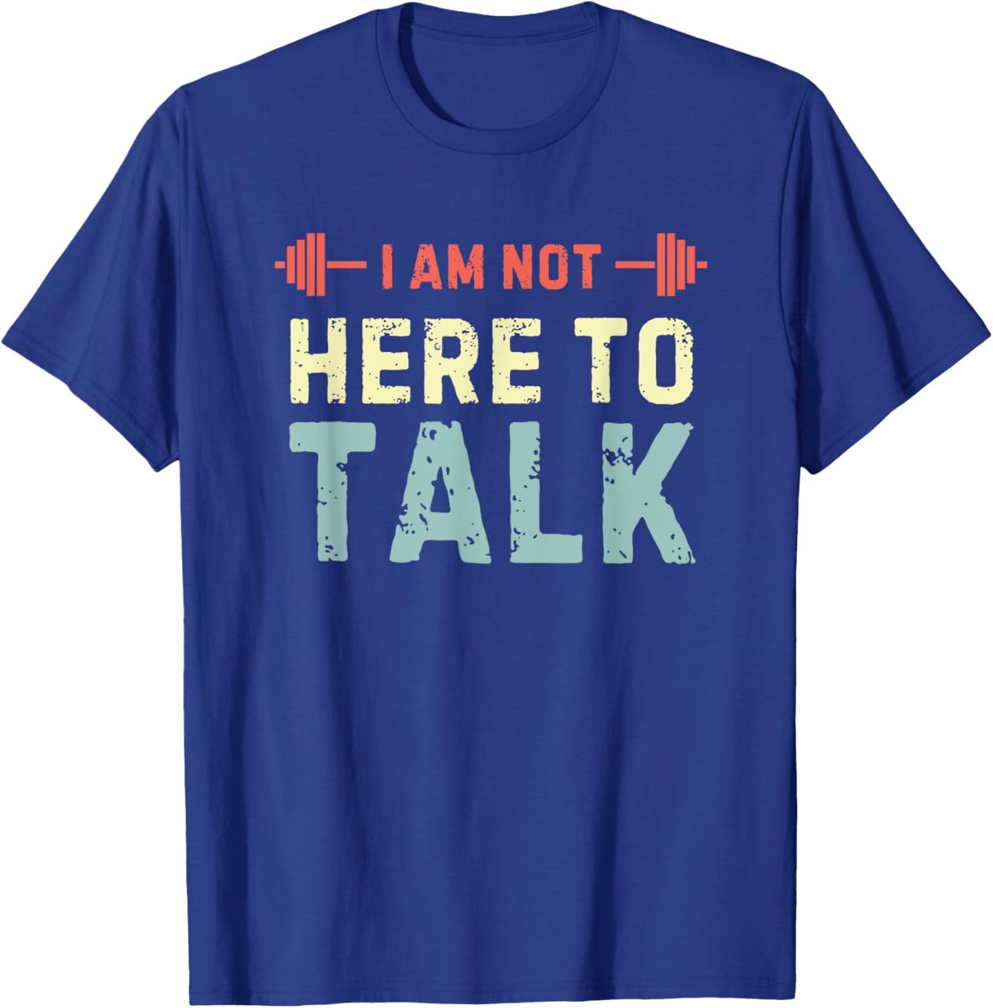 I am Not Here To Talk T-Shirt - T-Shirt | Royal