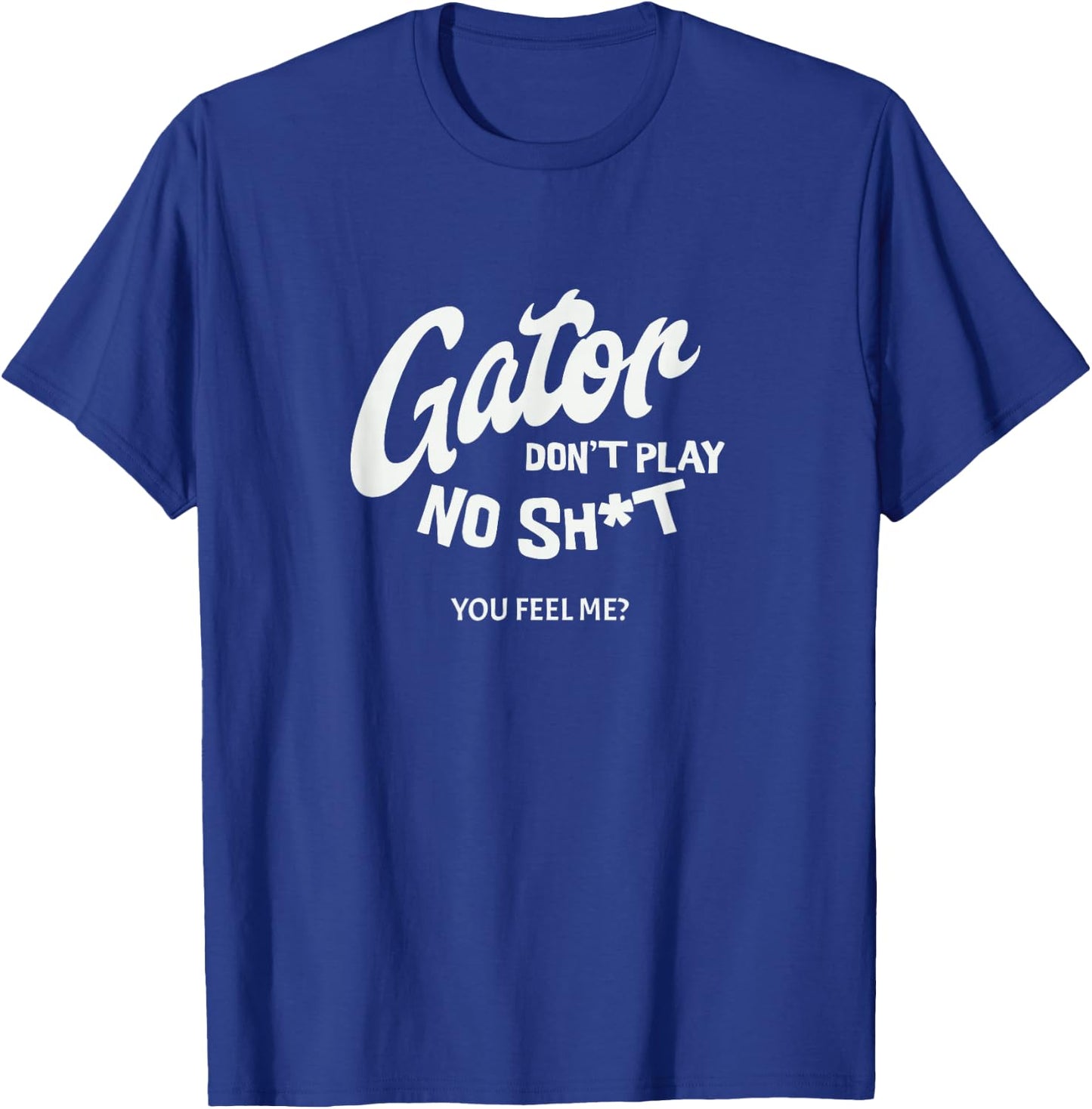 Gator don't play no - you feel me? T-Shirt - T-Shirt | Royal