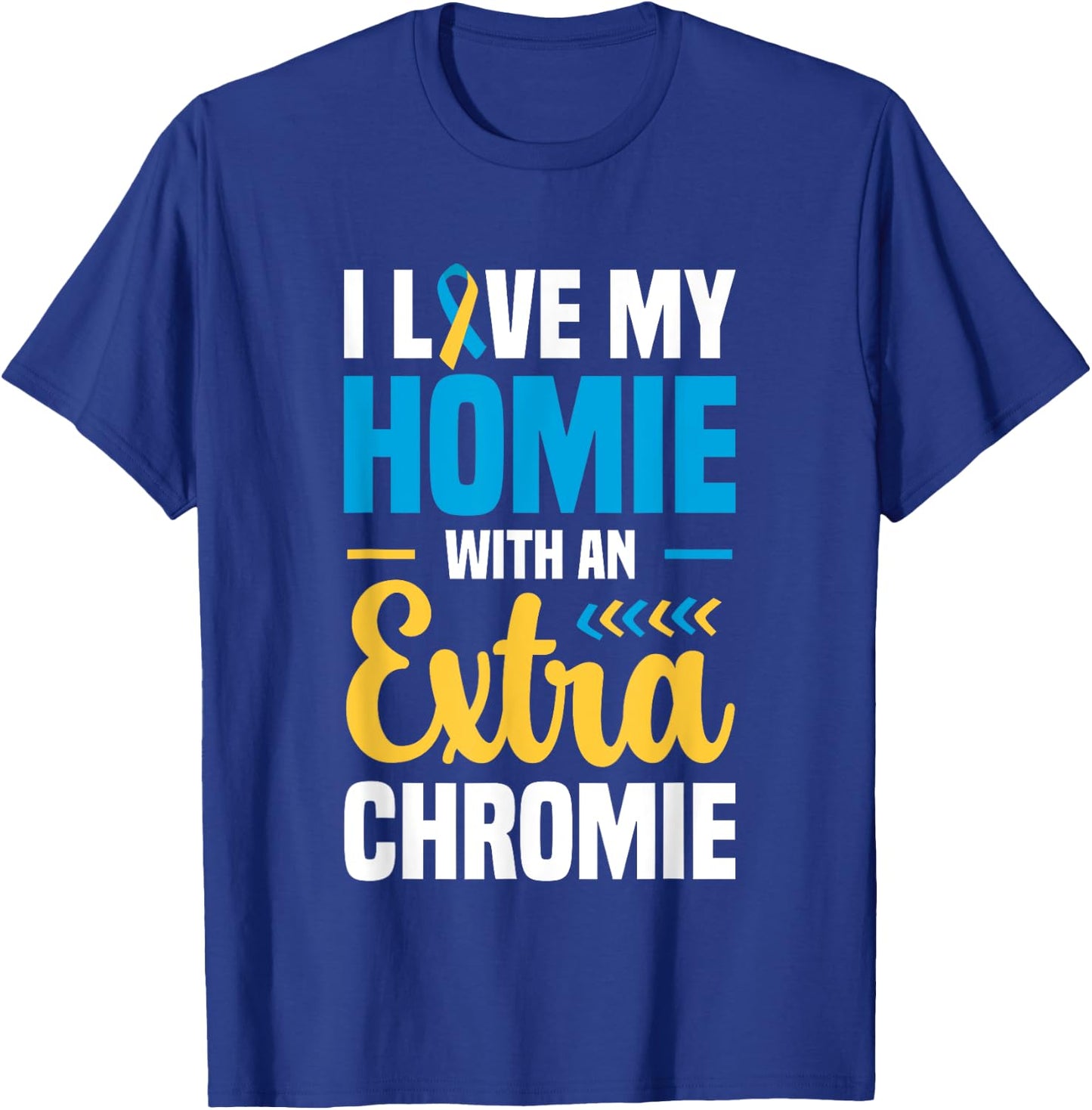I Love my Homie with an Extra Chromie Down Syndrome T-Shirt - T-Shirt | Royal