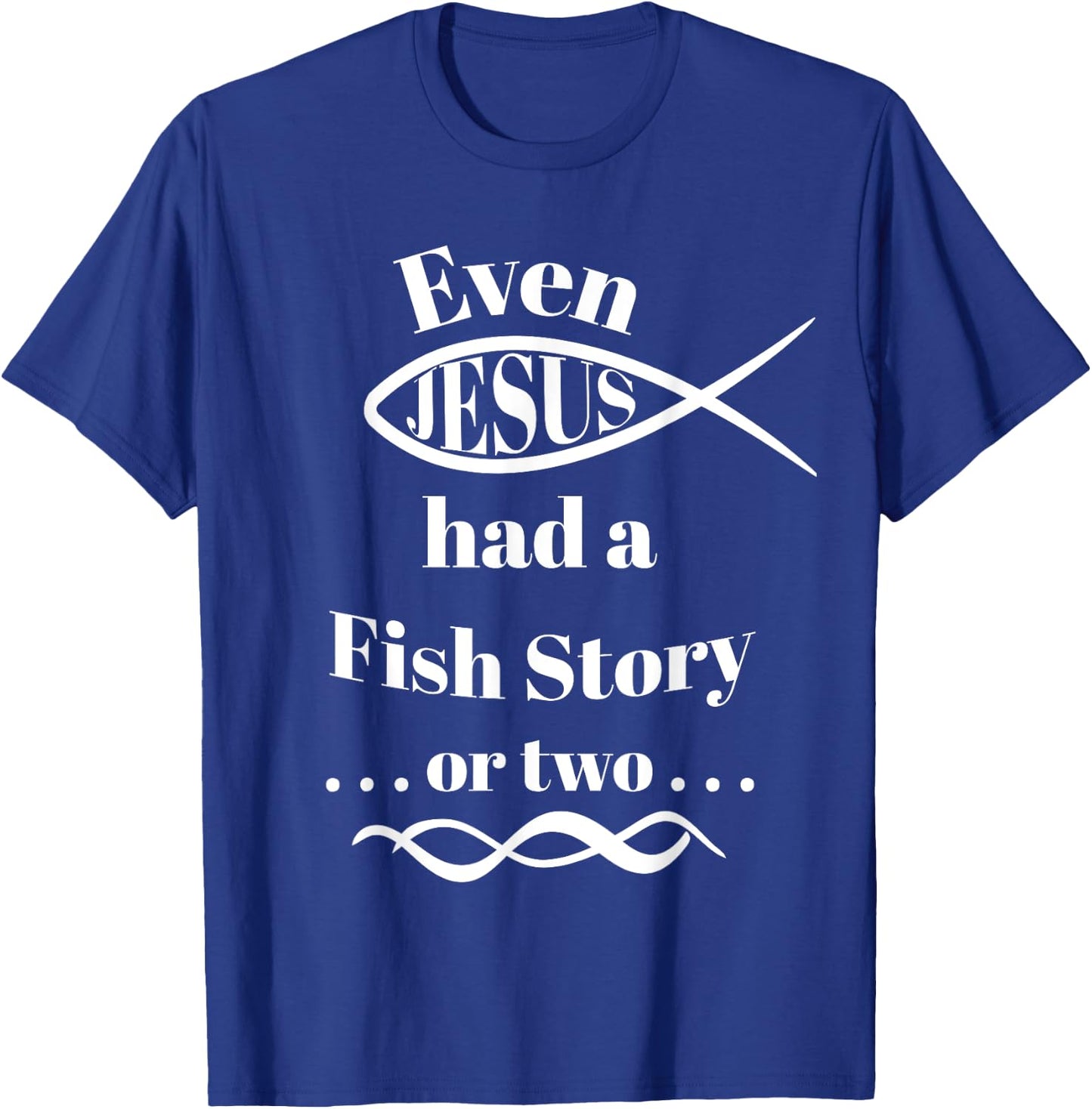 Even Jesus Had a Fish Story ... or two (ichthys) T-Shirt - T-Shirt | Royal