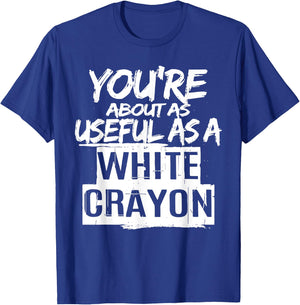 You're About As Useful As A White Crayon Sarcastic Quote T-Shirt - T-Shirt | Royal