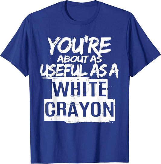 You're About As Useful As A White Crayon Sarcastic Quote T-Shirt - T-Shirt | Royal