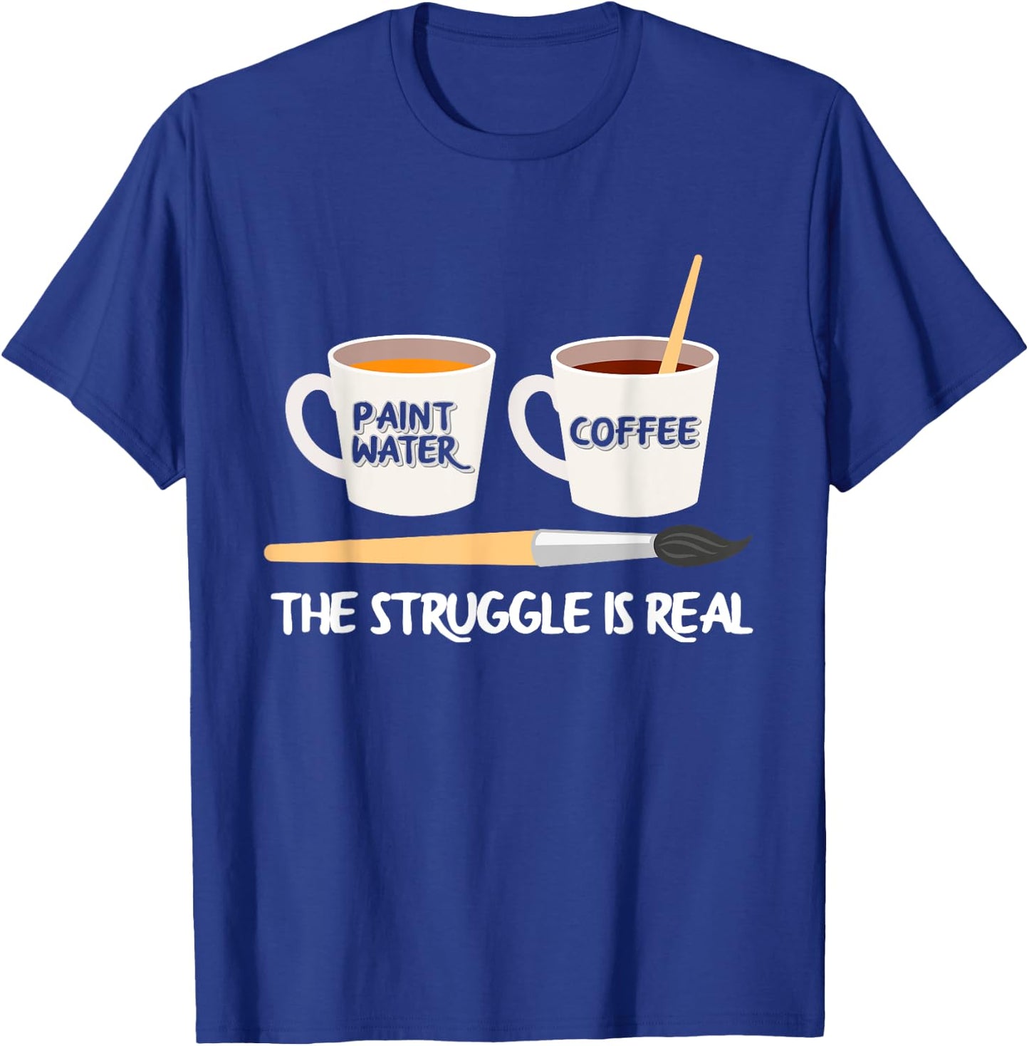 The Struggle Is Real Brush Coffee Funny Art Artist Painter T-Shirt - T-Shirt | Royal