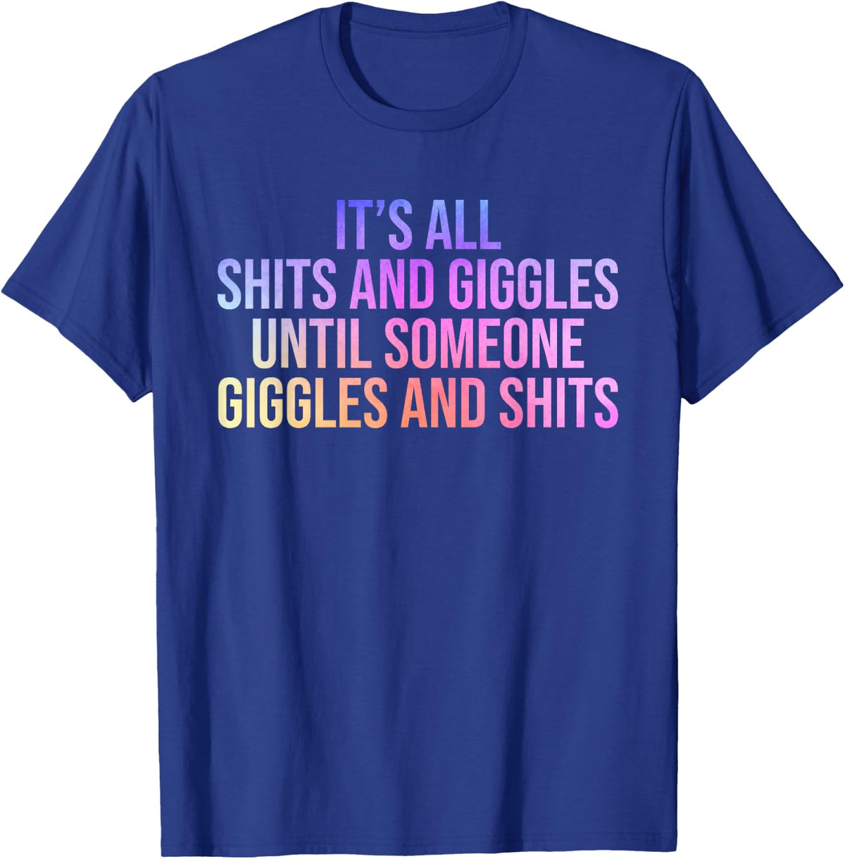 It's All Shits & Giggles Until Someone Giggles & Shits T-Shirt - T-Shirt | Royal