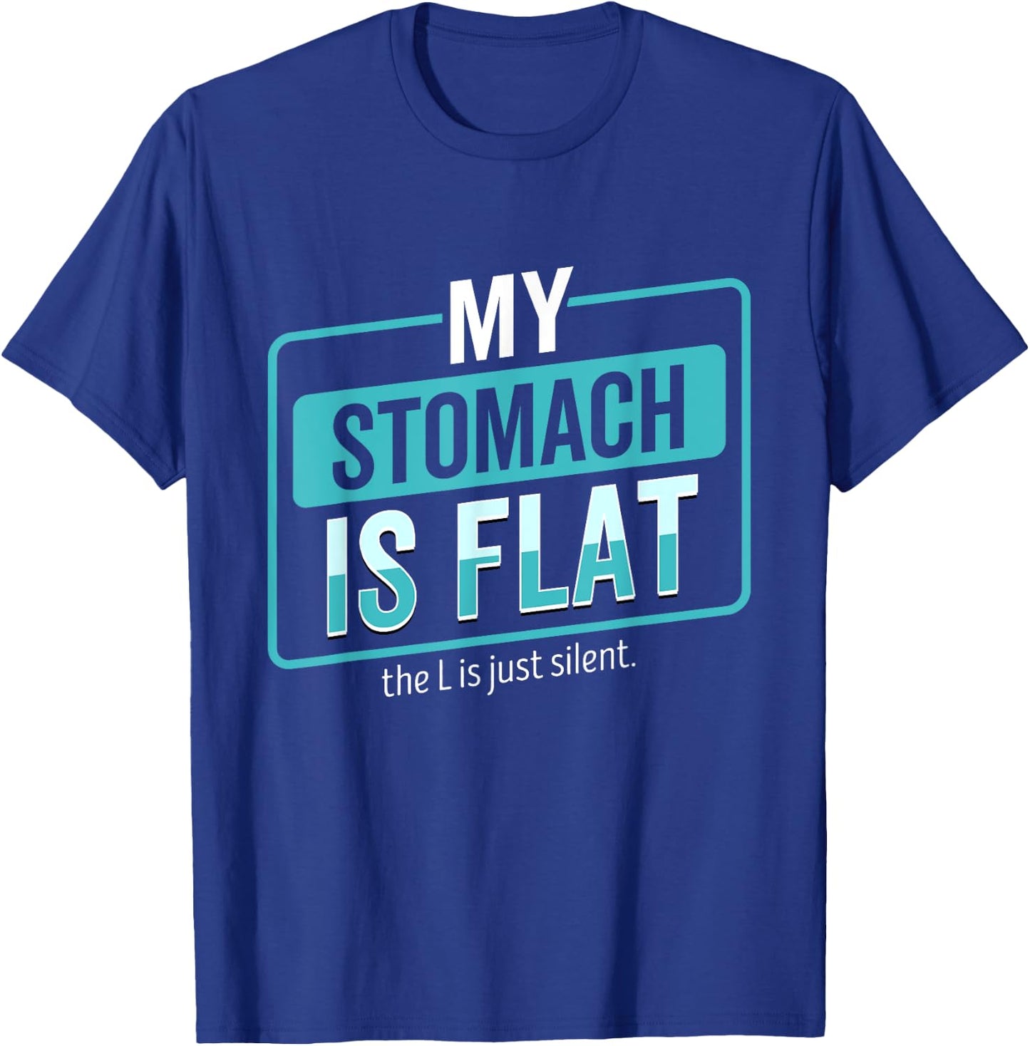 My Stomach Is Flat The L Is Just Silent Funny T-Shirt - T-Shirt | Royal