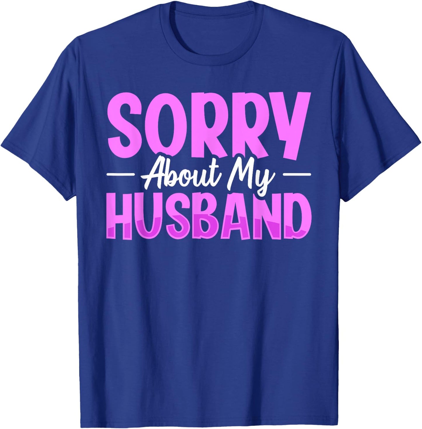 Sorry About My Husband T-Shirt - T-Shirt | Royal