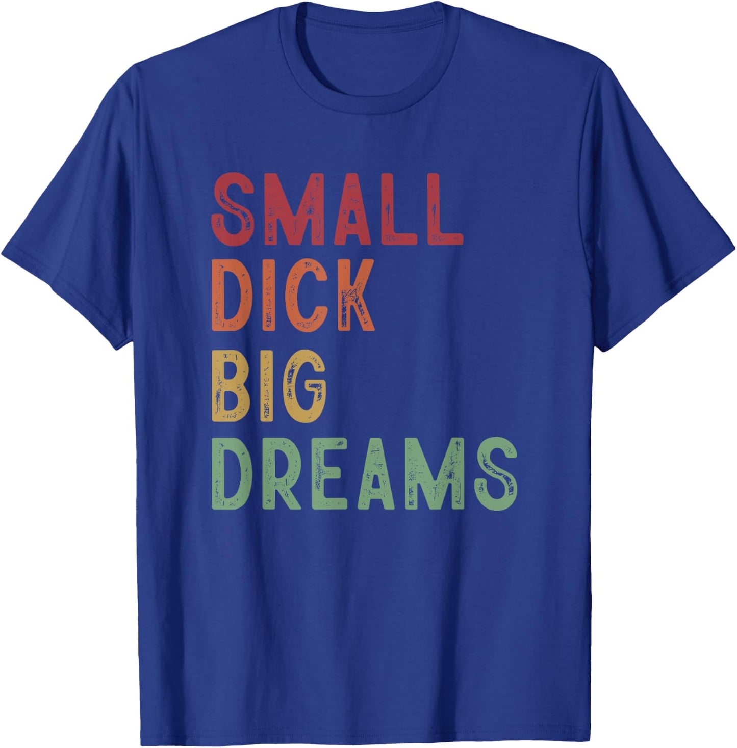 Small Dick Big Dreams Funny Saying T-Shirt - T-Shirt | Royal