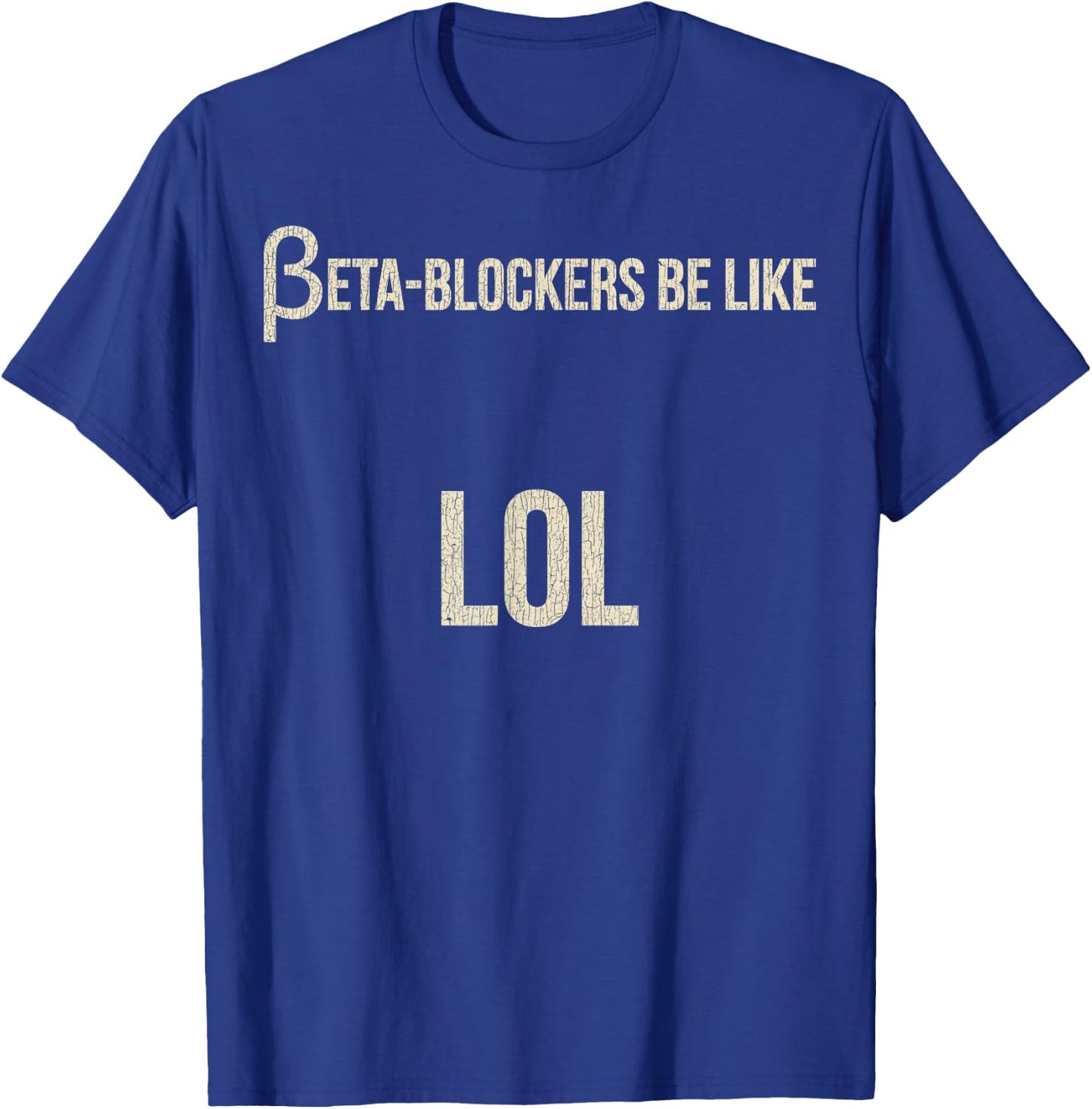 Beta Blockers Be Like LOL Funny Bad Medical Joke T-Shirt - T-Shirt | Royal