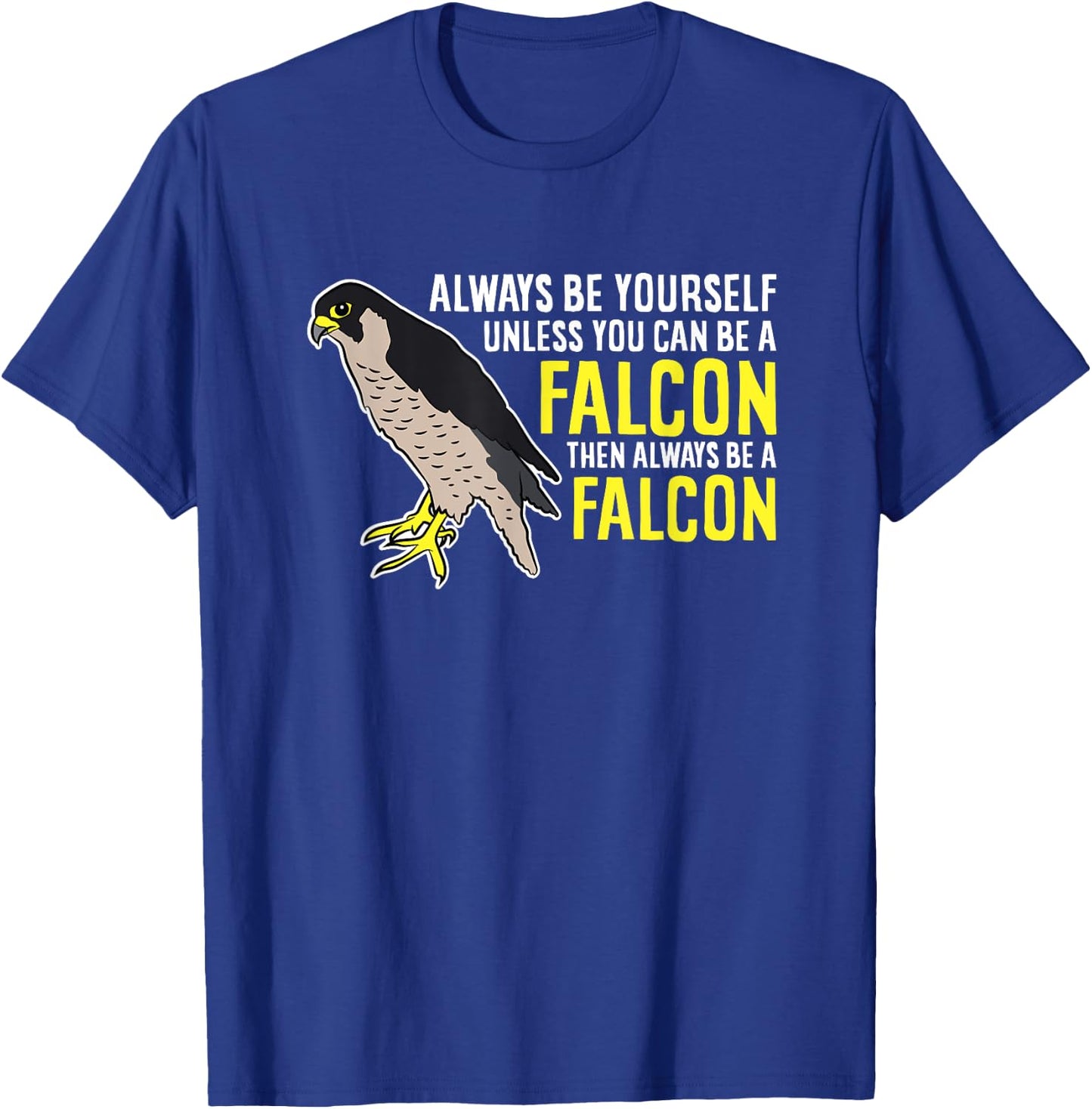 Falcons Always Be Yourself Unless You Can Be A Falcon Bird T-Shirt - T-Shirt | Royal