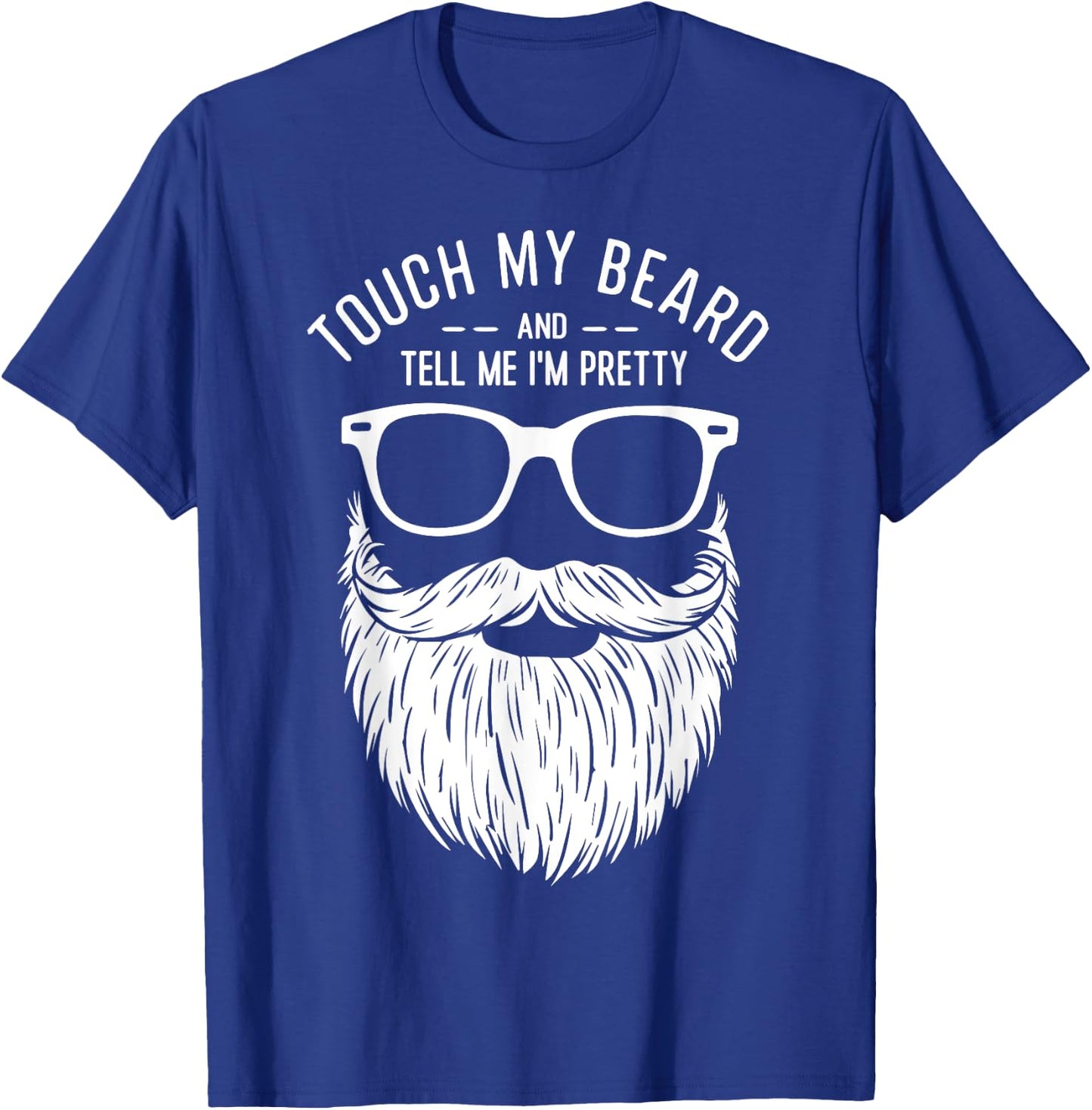 Touch My Beard And Tell Me I'm Pretty Funny Fathers Day T-Shirt - T-Shirt | Royal