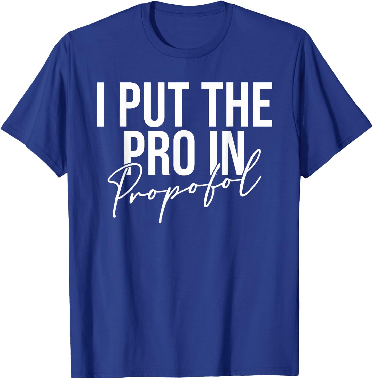 I Put The Pro In Propofol Anesthesiologist T-Shirt - T-Shirt | Royal