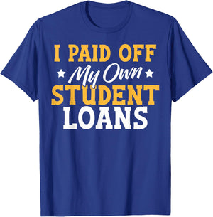 I Paid My Student Loans I Paid Off My Own Student Loans T-Shirt - T-Shirt | Royal