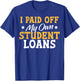 I Paid My Student Loans I Paid Off My Own Student Loans T-Shirt - T-Shirt | Royal