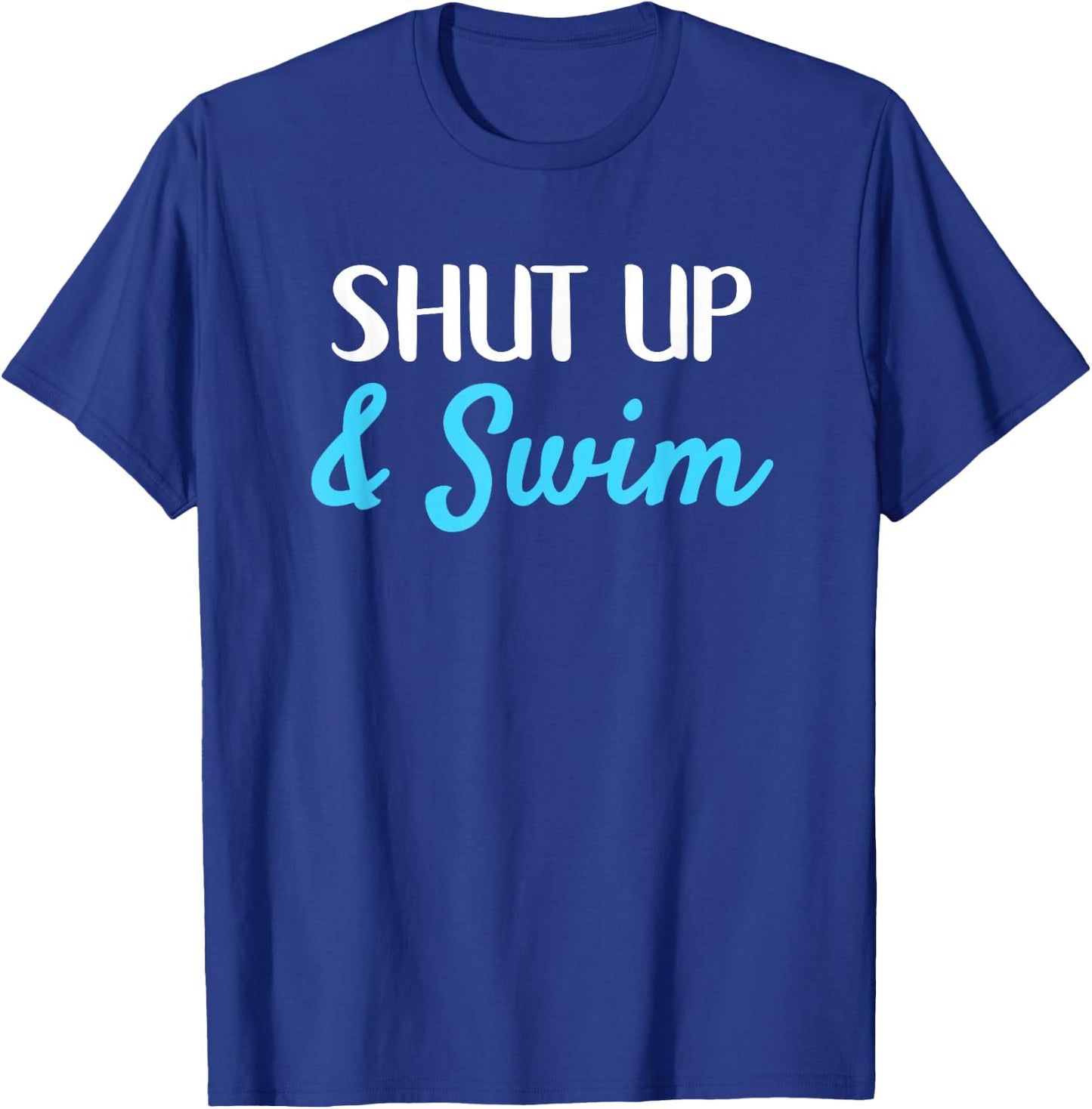 Shut Up and Swim Funny Motivational Swimming T-Shirt - T-Shirt | Royal