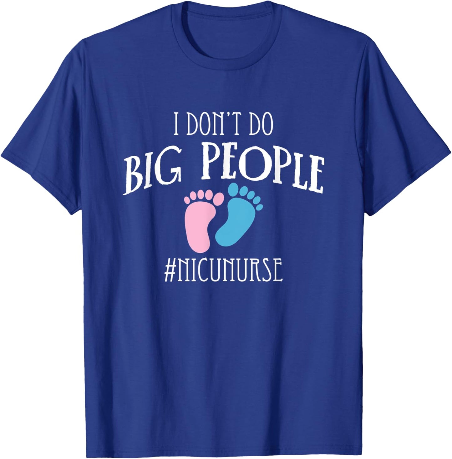 I Dont Do Big People Nicu Nurse ICU Nursing T-Shirt - T-Shirt | Royal