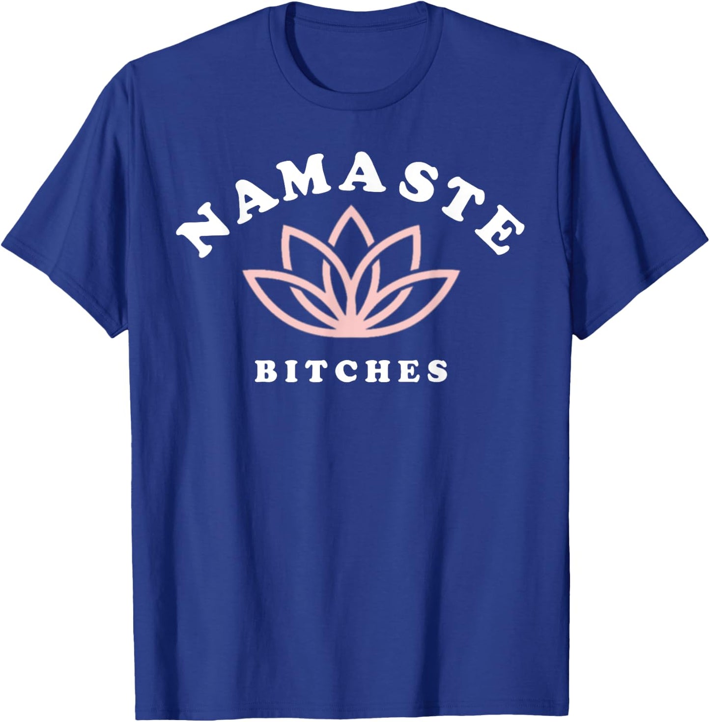 Namaste Bitches Lotus Flower Funny Yoga Gift T-Shirt - T-Shirt | Royal