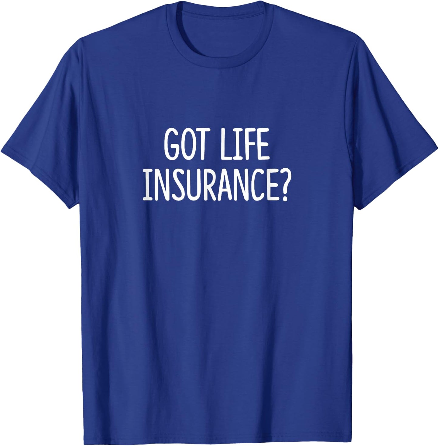 Got Life Insurance? T-Shirt - T-Shirt | Royal