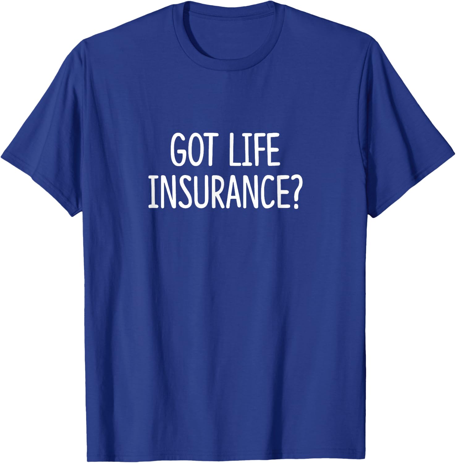 Got Life Insurance? T-Shirt - T-Shirt | Royal