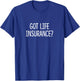 Got Life Insurance? T-Shirt - T-Shirt | Royal