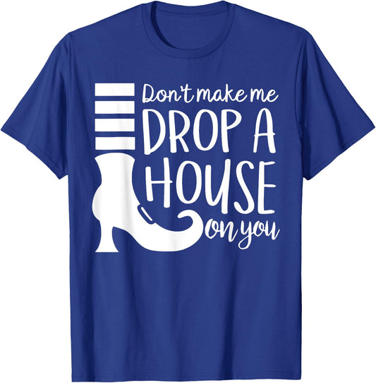 Don't Make Me Drop A House On You T-Shirt - T-Shirt | Royal
