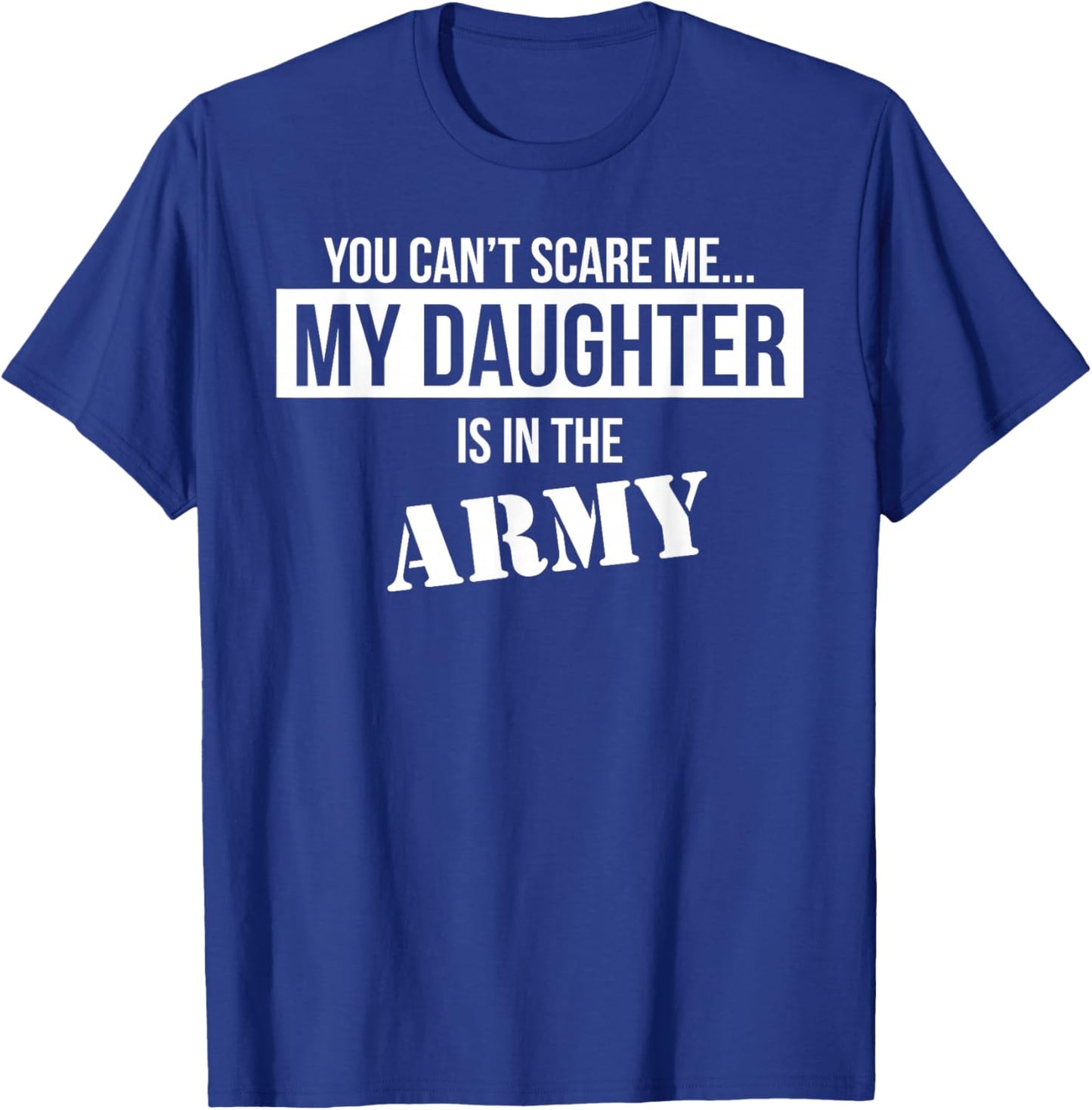 You Can't Scare Me My Daughter is in the Army T-Shirt - T-Shirt | Royal