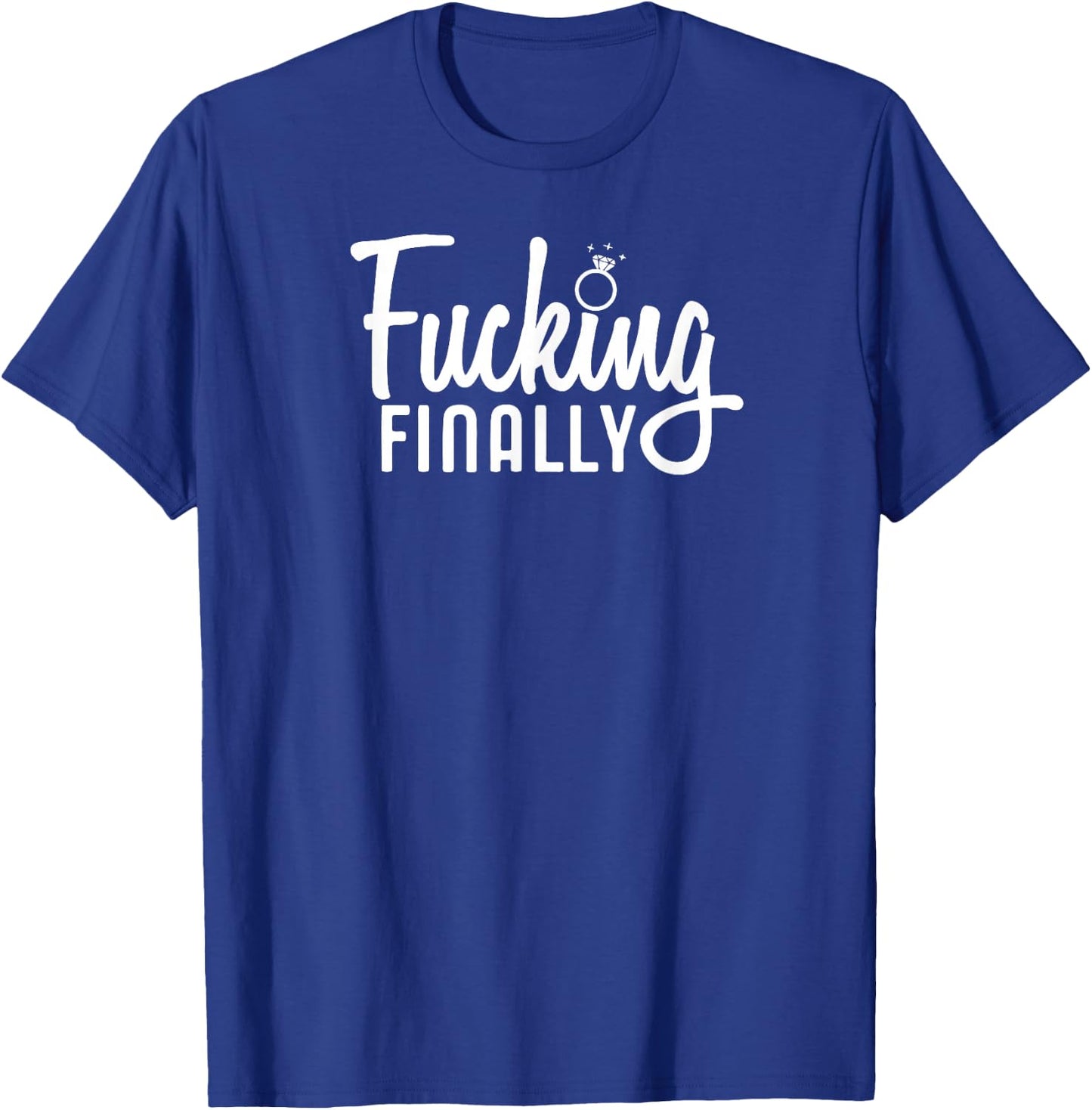 Engagement Gift Fucking Finally Marriage T-Shirt - T-Shirt | Royal