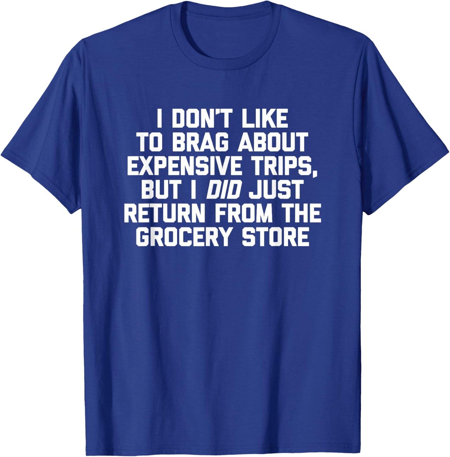 I Don't Like To Brag About Expensive Trips... Funny Food T-Shirt - T-Shirt | Royal