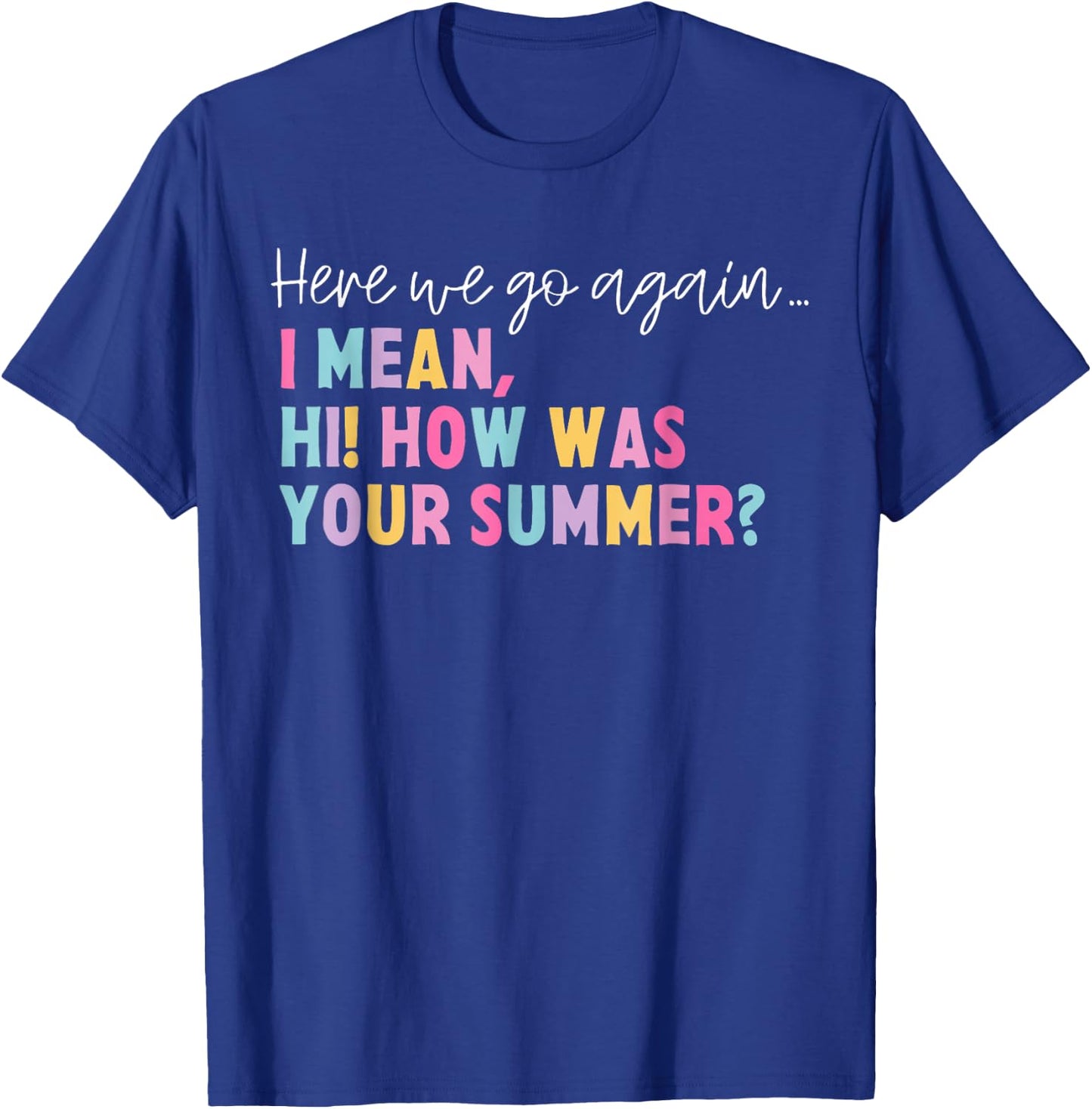 Funny Here We Go Again I Mean Hi How Was Your Summer School Women T-Shirt - T-Shirt | Royal