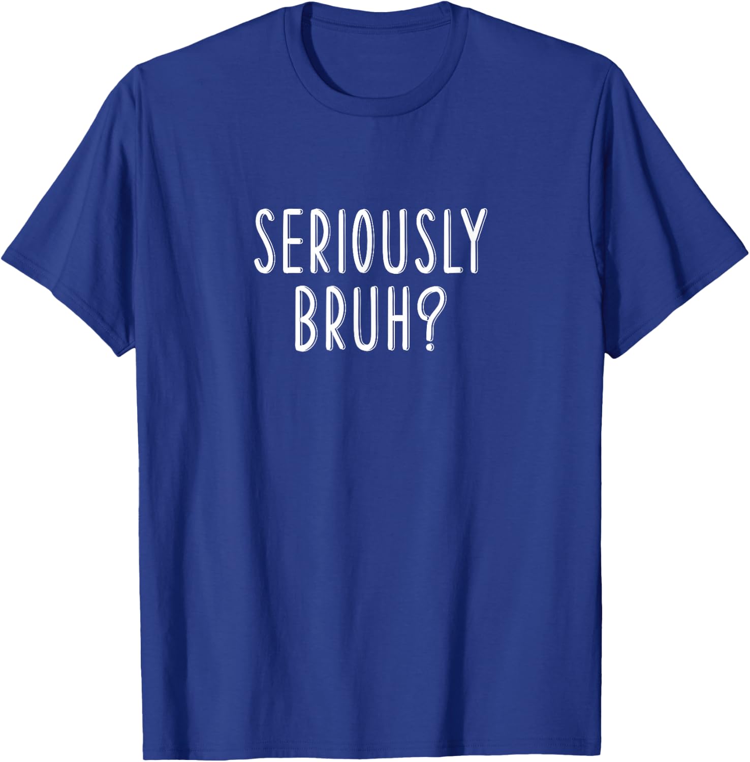 Seriously Bruh? T-Shirt - T-Shirt | Royal