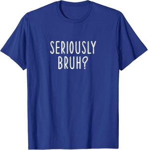 Seriously Bruh? T-Shirt - T-Shirt | Royal