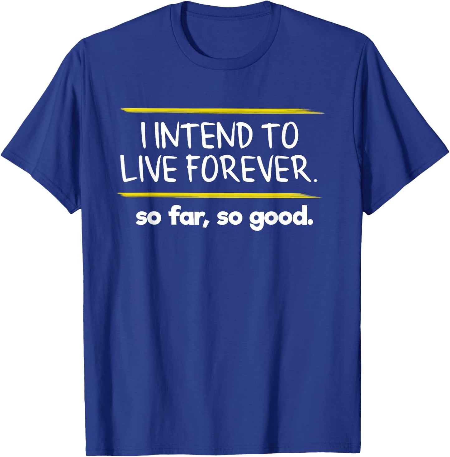 I Intend to Live Forever Graphic Novelty Sarcastic Funny T-Shirt - T-Shirt | Royal
