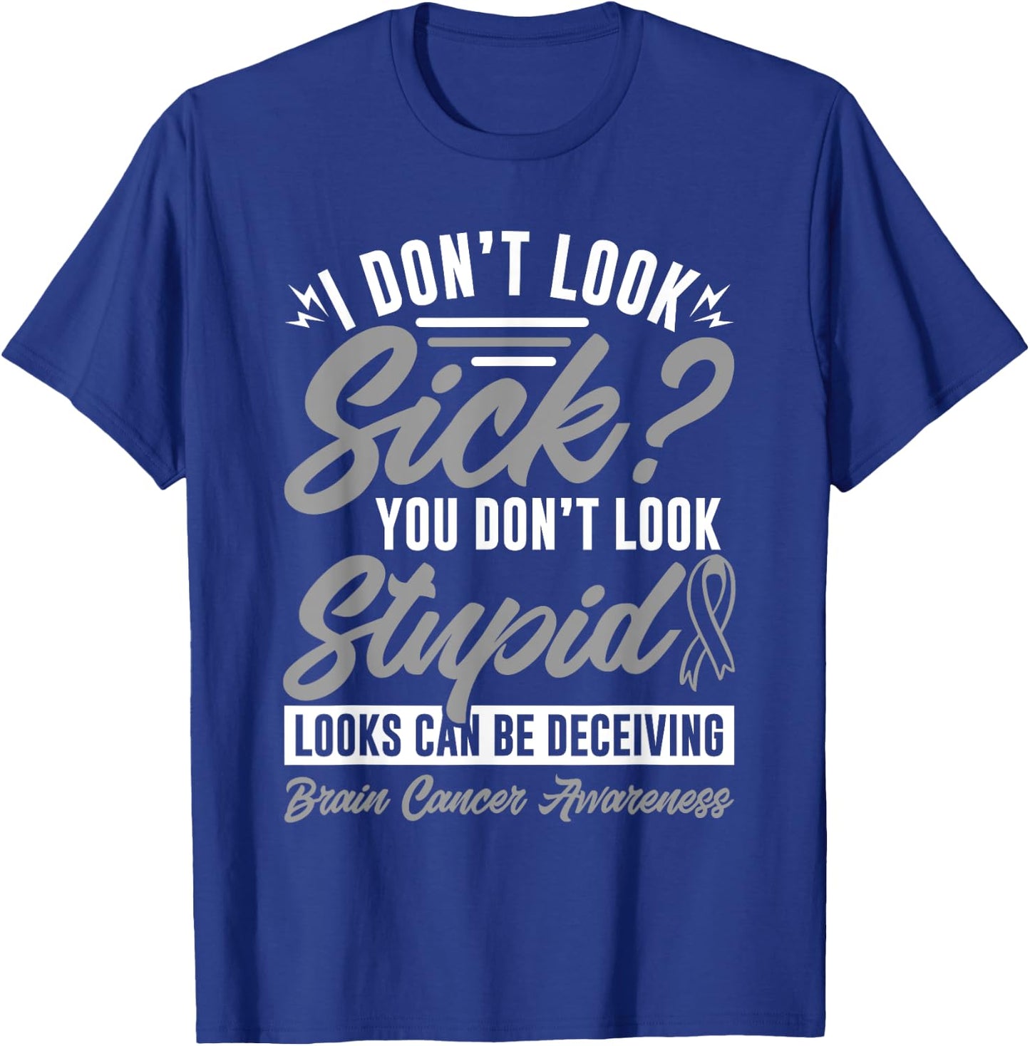 I Don't Look Sick You Don't Look Stupid Brain Cancer T-Shirt - T-Shirt | Royal