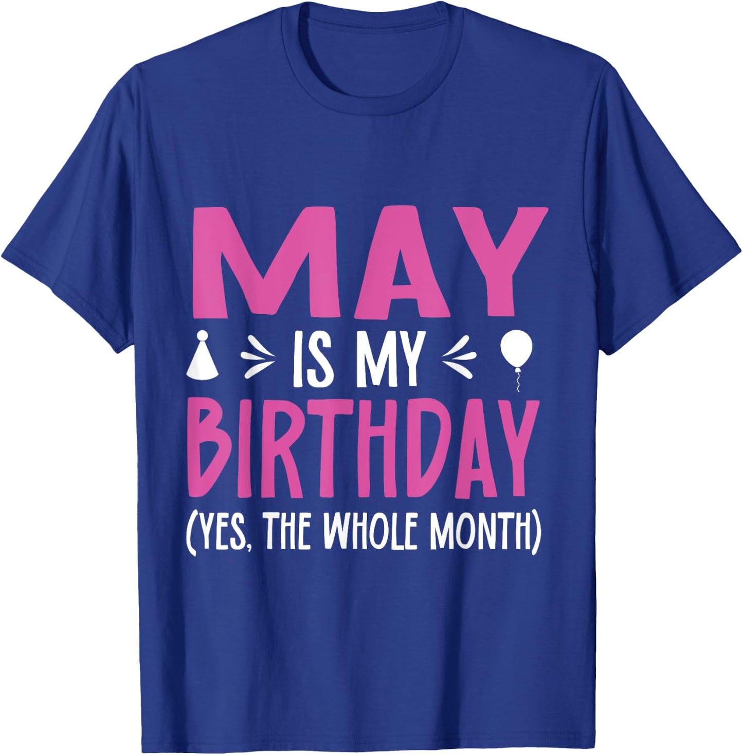 May Is My Birthday Yes The Whole Month Funny May Bday T-Shirt - T-Shirt | Royal