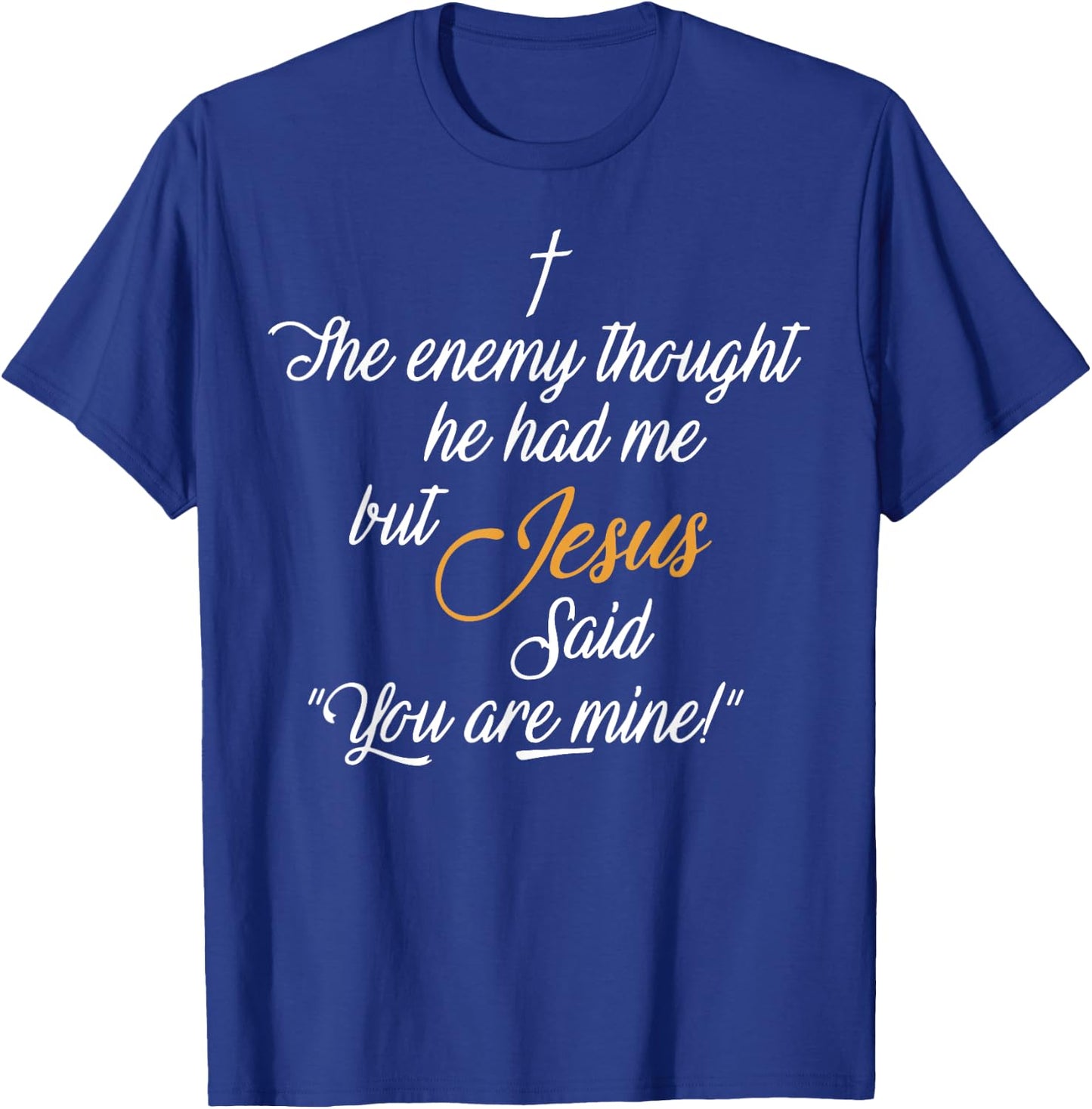 I The Enemy Thought He Had Me But Jesus Said You Are Mine T-Shirt - T-Shirt | Royal