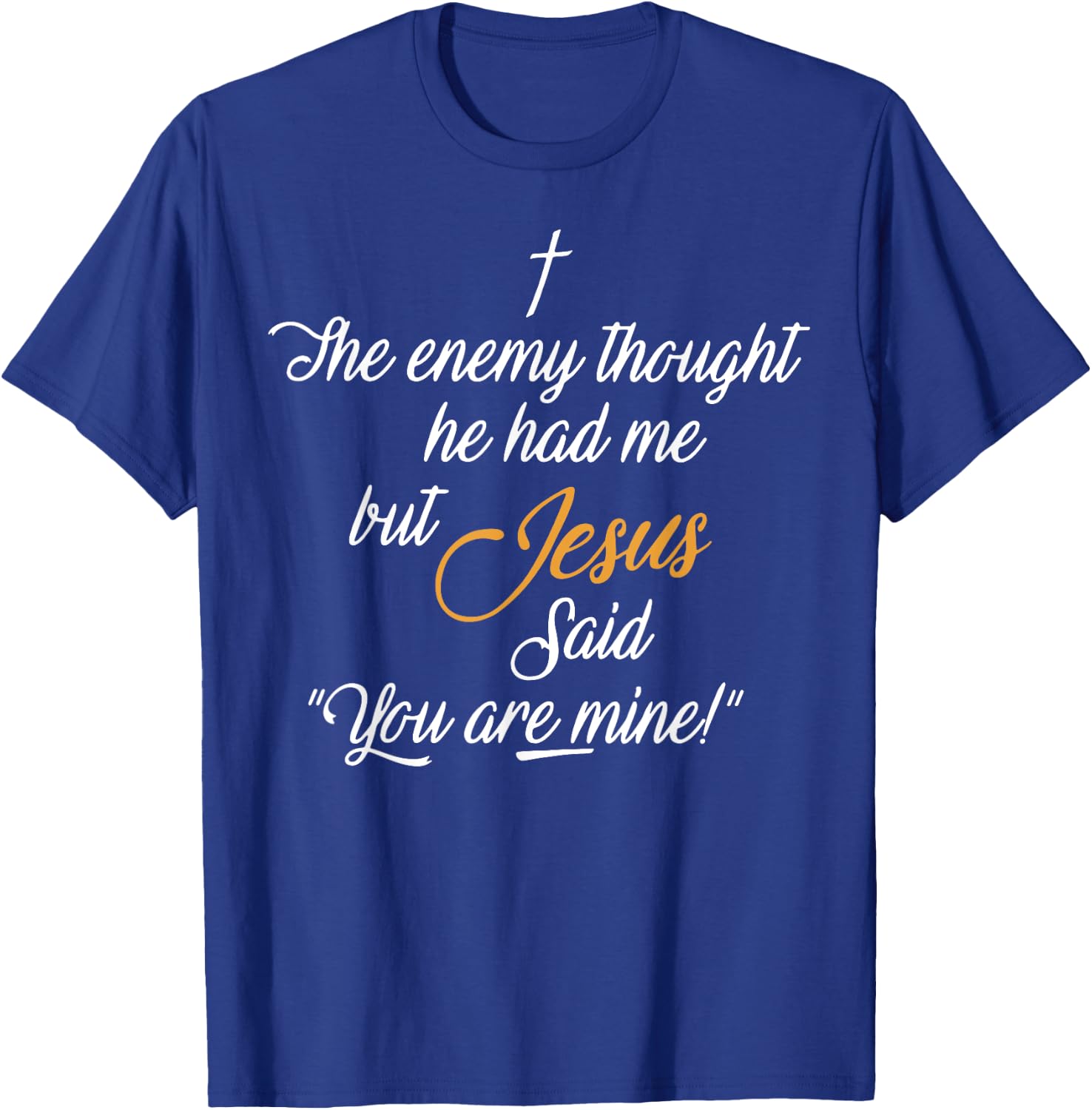 I The Enemy Thought He Had Me But Jesus Said You Are Mine T-Shirt - T-Shirt | Royal