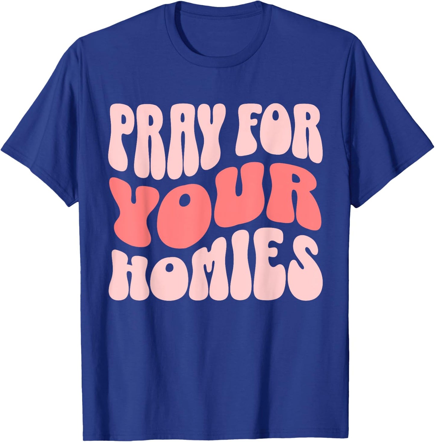 Pray For Your Homies Christian Faith T-Shirt - T-Shirt | Royal